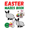 Easter Mazes Book For Kids Age 4-8 - Easter Mazes Puzzles and Coloring Book