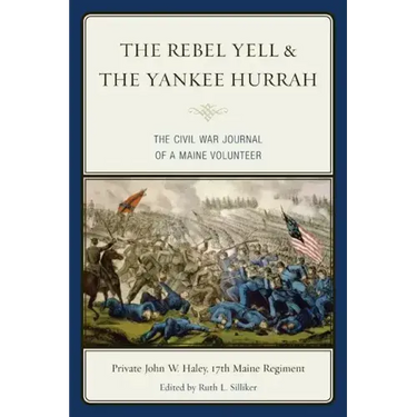The Rebel Yell & the Yankee Hurrah: The Civil War Journal of a Maine Volunteer
