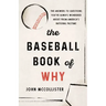 The Baseball Book of Why: The Answers to Questions You've Always Wondered about from America's National Pastime