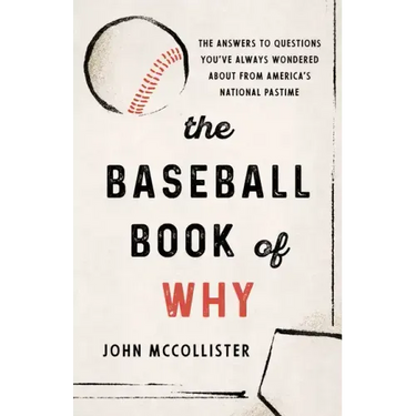 The Baseball Book of Why: The Answers to Questions You've Always Wondered about from America's National Pastime