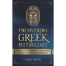 Uncovering Greek Mythology: A Beginner's Guide into the World of Greek Gods and Goddesses