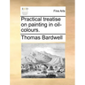 Practical Treatise on Painting in Oil-Colours.