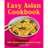 Easy Asian Cookbook: 100+ Takeout Favorites Made Simple