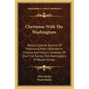Christmas with the Washingtons: Being a Special Account of Traditional Rites Observed in Virginia and Historic Yuletides of One First Family, the Wash