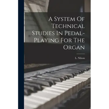 A System Of Technical Studies In Pedal-playing For The Organ