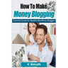 How To Make Money Blogging: Essential Guide for Newbie WordPress Bloggers