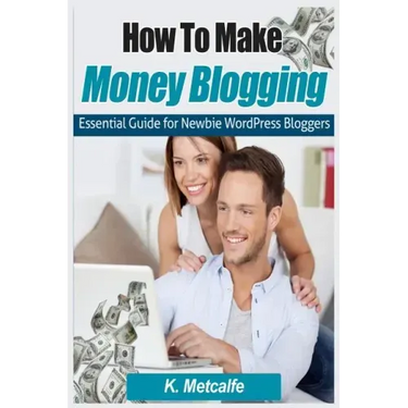 How To Make Money Blogging: Essential Guide for Newbie WordPress Bloggers