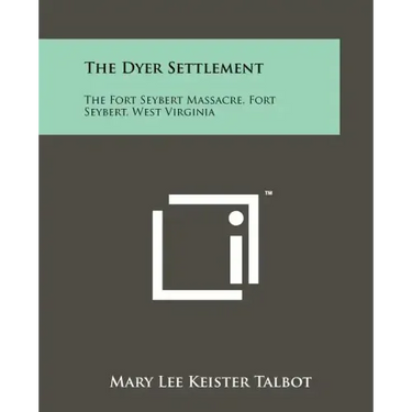 The Dyer Settlement: The Fort Seybert Massacre, Fort Seybert, West Virginia