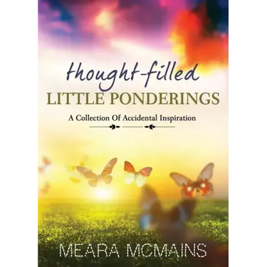 Thought-Filled Little Ponderings: A Collection Of Accidental Inspiration