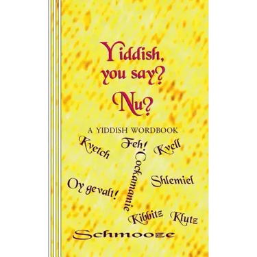 Yiddish, you say? Nu?: A Yiddish Wordbook