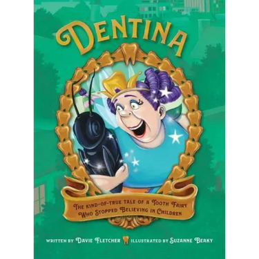 Dentina: The Kind-of-True Tale of a Tooth Fairy Who Stopped Believing in Children