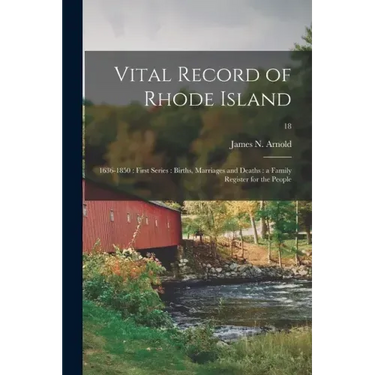 Vital Record of Rhode Island: 1636-1850: First Series: Births, Marriages and Deaths: a Family Register for the People; 18