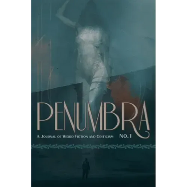 Penumbra No. 1 (2020): A Journal of Weird Fiction and Criticism