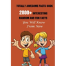 Totally Awesome Facts Book: 2800+ Interesting, Random And Fun Facts You Will Know From Now