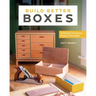 Build Better Boxes: 10 Projects to Improve Design & Technique
