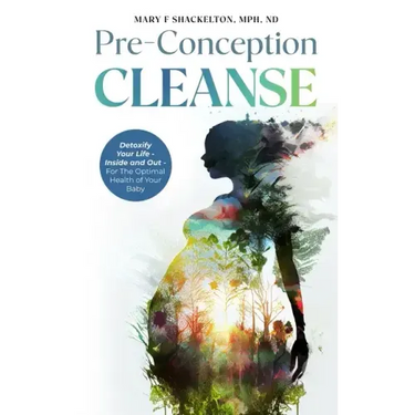 Pre-Conception Cleanse: Detoxify Your Life - Inside and Out - For The Optimal Health of Your Baby