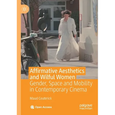 Affirmative Aesthetics and Wilful Women: Gender, Space and Mobility in Contemporary Cinema