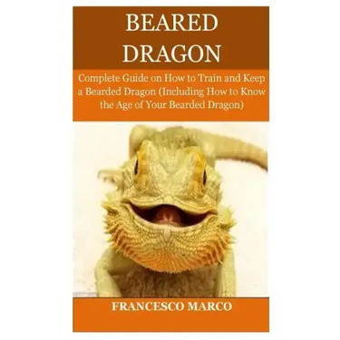 Bearded Dragon: Complete Guide on How to Train and Keep a Bearded Dragon (Including How to Know the Age of Your Bearded Dragon)