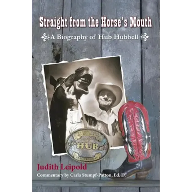 Straight from the Horse's Mouth, a Biography of Hub Hubbell