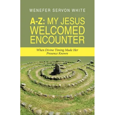 A-Z: My Jesus Welcomed Encounter: When Divine Timing Made Her Presence Known