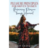 Pleasure Principles for Driven Women Reclaiming Pleasure through Movement