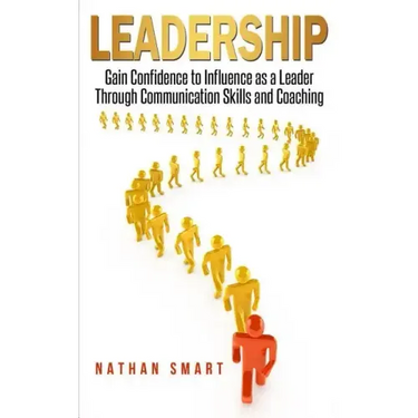 Leadership: Gain Confidence to Influence as a Leader Through Communication Skills and Coaching