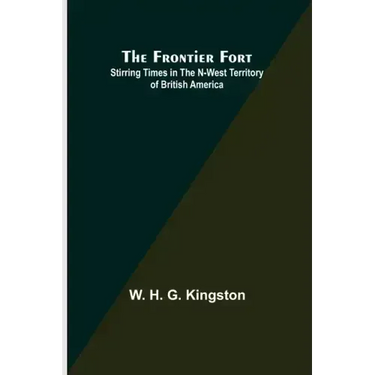 The Frontier Fort: Stirring Times in the N-West Territory of British America