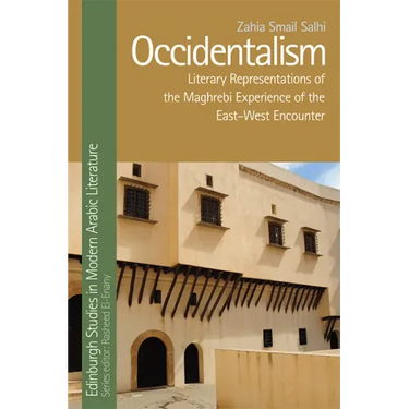 Occidentalism: Literary Representations of the Maghrebi Experience of the East-West Encounter