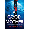 A Good Mother: A gripping psychological thriller with a heart-pounding twist