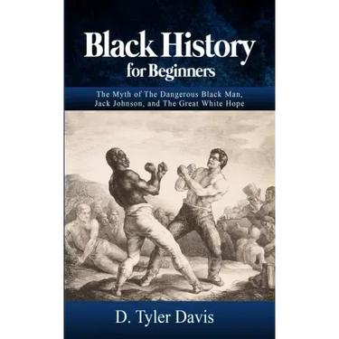 Black History for Beginners: The Myth of The Dangerous Black Man, Jack Johnson, and The Great White Hope