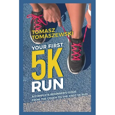 Your First 5K Run: A complete beginner's guide from the couch to the first 5K run