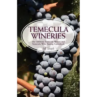 Temecula Wineries: The Ultimate Temecula Winery and Temecula Wine Tasting Guidebook: Ultimate Guide to Temecula Wine Country