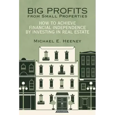 Big Profits from Small Properties: How to Achieve Financial Independence by Investing in Real Estate