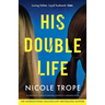 His Double Life: A completely unputdownable domestic suspense novel