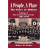 A People, a Place: The Story of Abilene Volume I; The Future Great City 1881-1940