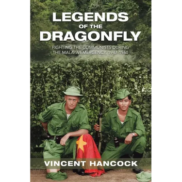 Legends of the Dragonfly: Fighting the Communists During the Malaya Emergency, 1947-1960