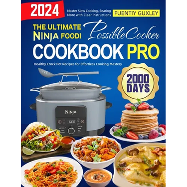 The Ultimate Ninja Foodi PossibleCooker Cookbook Pro: 2000 Days of Healthy Crock Pot Recipes for Effortless Cooking Mastery. Master Slow Cooking, Sear