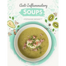Anti-Inflammatory Soups: 175 Delicious and Nutritious Recipes to Heal Your Immune System and Fight Inflammation, Heart Disease, Arthritis, Psor