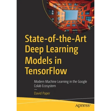 State-Of-The-Art Deep Learning Models in Tensorflow: Modern Machine Learning in the Google Colab Ecosystem