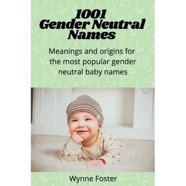 1001 Gender Neutral Names: Meanings and origins for the most popular gender-neutral baby names