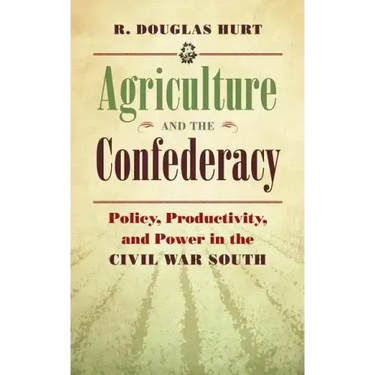 Agriculture and the Confederacy: Policy, Productivity, and Power in the Civil War South