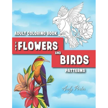 Adults Coloring Book: the Flowers and Birds Patterns: Coloring Pages for Adults Relaxation (Vol.3)