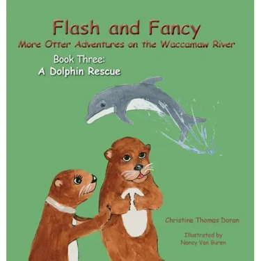 Flash and Fancy More Otter Adventures on the Waccamaw River Book Three: A Dolphin Rescue