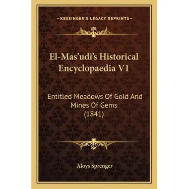 El-Mas'udi's Historical Encyclopaedia V1: Entitled Meadows Of Gold And Mines Of Gems (1841)