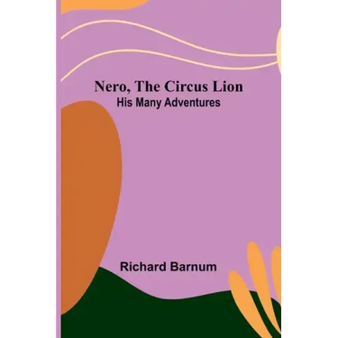 Nero, the Circus Lion: His Many Adventures