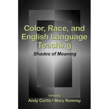 Color, Race, and English Language Teaching: Shades of Meaning