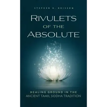 Rivulets of the Absolute: Healing Ground in the Ancient Tamil Siddha Tradition
