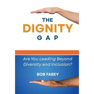 The Dignity Gap: Are You Leading Beyond Diversity and Inclusion?