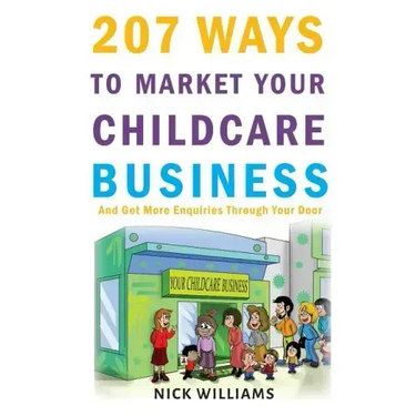207 WAYS To Market Your Childcare Business: And Get More Enquiries Through Your Door