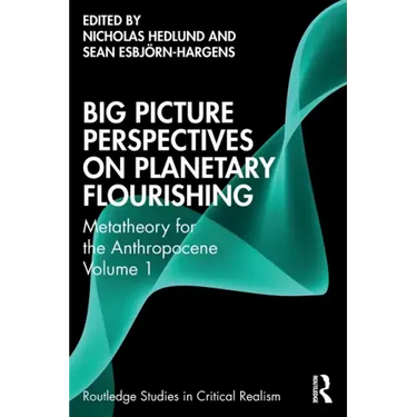 Big Picture Perspectives on Planetary Flourishing: Metatheory for the Anthropocene Volume 1